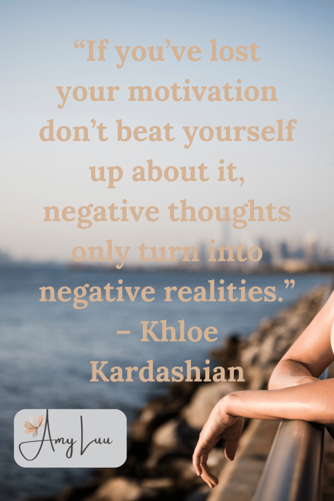 pin If youve lost your motivation dont beat yourself up about it negative thoughts only turn into negative realities. – Khloe Kardashian 501 Best Workout Motivational Quotes For Women