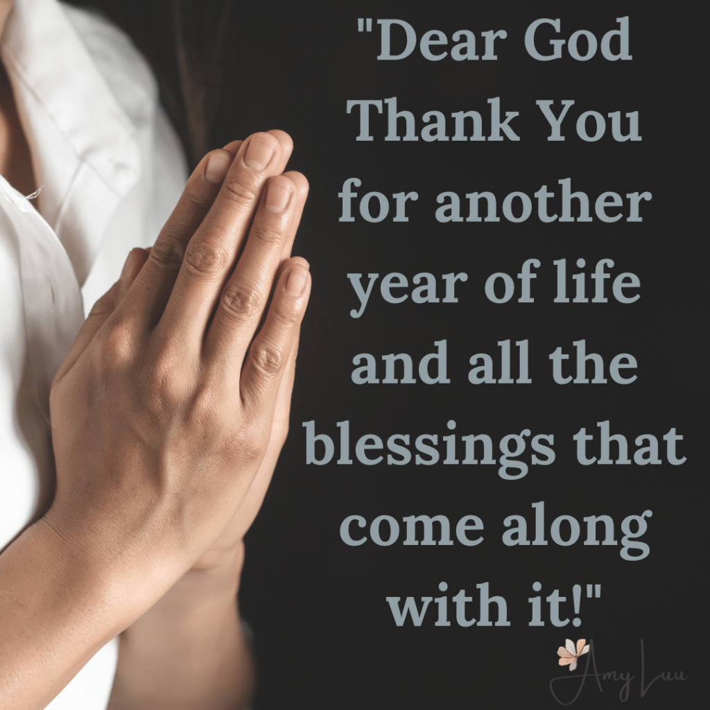 Dear God Thank You for another year of life and all the blessings that come along with it 378 Best Thankful For Another Year Of Life Quotes
