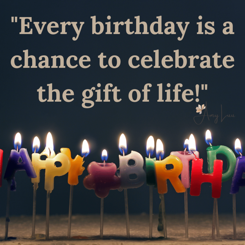 Every birthday is a chance to celebrate the gift of life 378 Best Thankful For Another Year Of Life Quotes