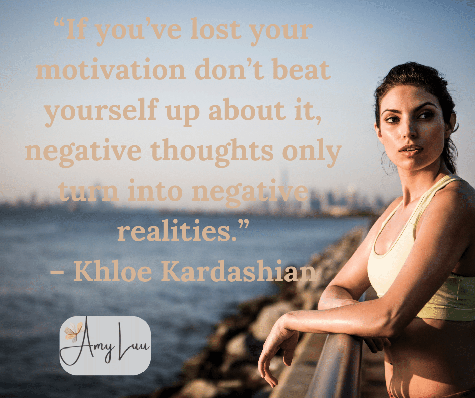 If youve lost your motivation dont beat yourself up about it negative thoughts only turn into negative realities. – Khloe Kardashian – Khloe Kardashian 501 Best Workout Motivational Quotes For Women