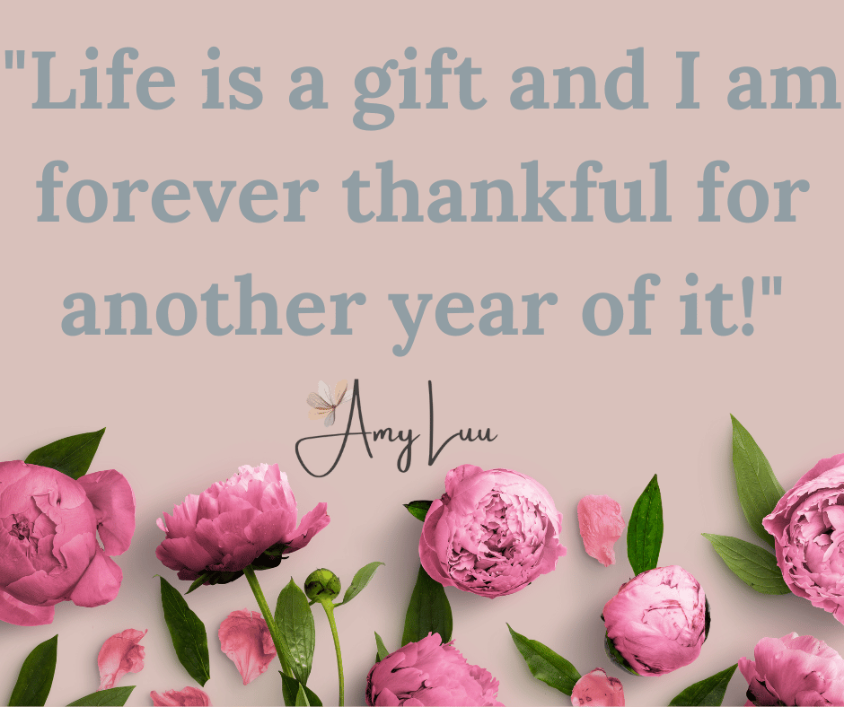 Life is a gift and I am forever thankful for another year of it 378 Best Thankful For Another Year Of Life Quotes